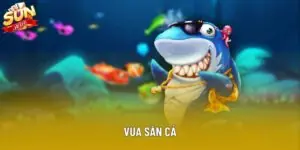 Vua Săn Cá - Trải Nghiệm Thú Vị Tại Sảnh Chơi Giải Trí Sunwin
